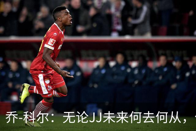 乔-科尔：无论JJ未来何去何从，他的肩上将承载重大期望